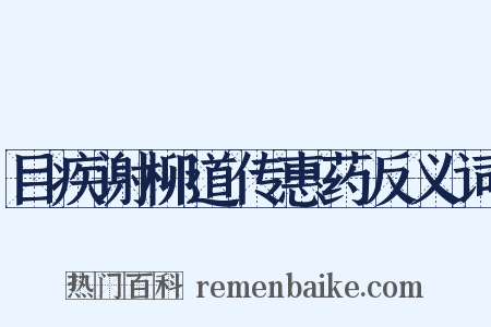目疾谢柳道传惠药反义词是什么意思的图片